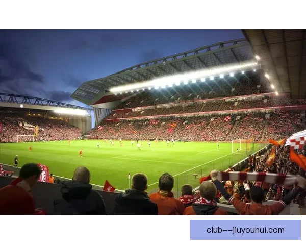 利物浦宣布安菲尔德球场看台扩建工程全面竣工提升主场观赛体验